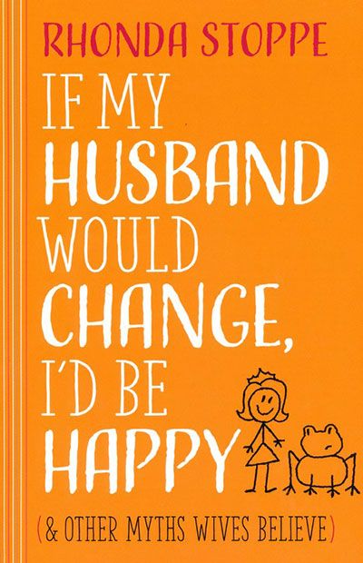 The cover of the book 'If My Husband Would Change, I'd Be Happy' by Rhonda Stoppe features a cartoon illustration of a smiling woman and a man with a thoughtful expression. The background is orange, and the text on the cover is in white and red, highlighting the title and the subtitle '(And Other Myths Women Believe)'.