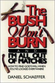 The Bush Won't Burn and I'm All out of Matches by Daniel Schaeffer | Christian Books | Eachdaykart