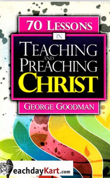 70 Lessons in Teaching and Preaching Christ By George Goodman - English Christian Books